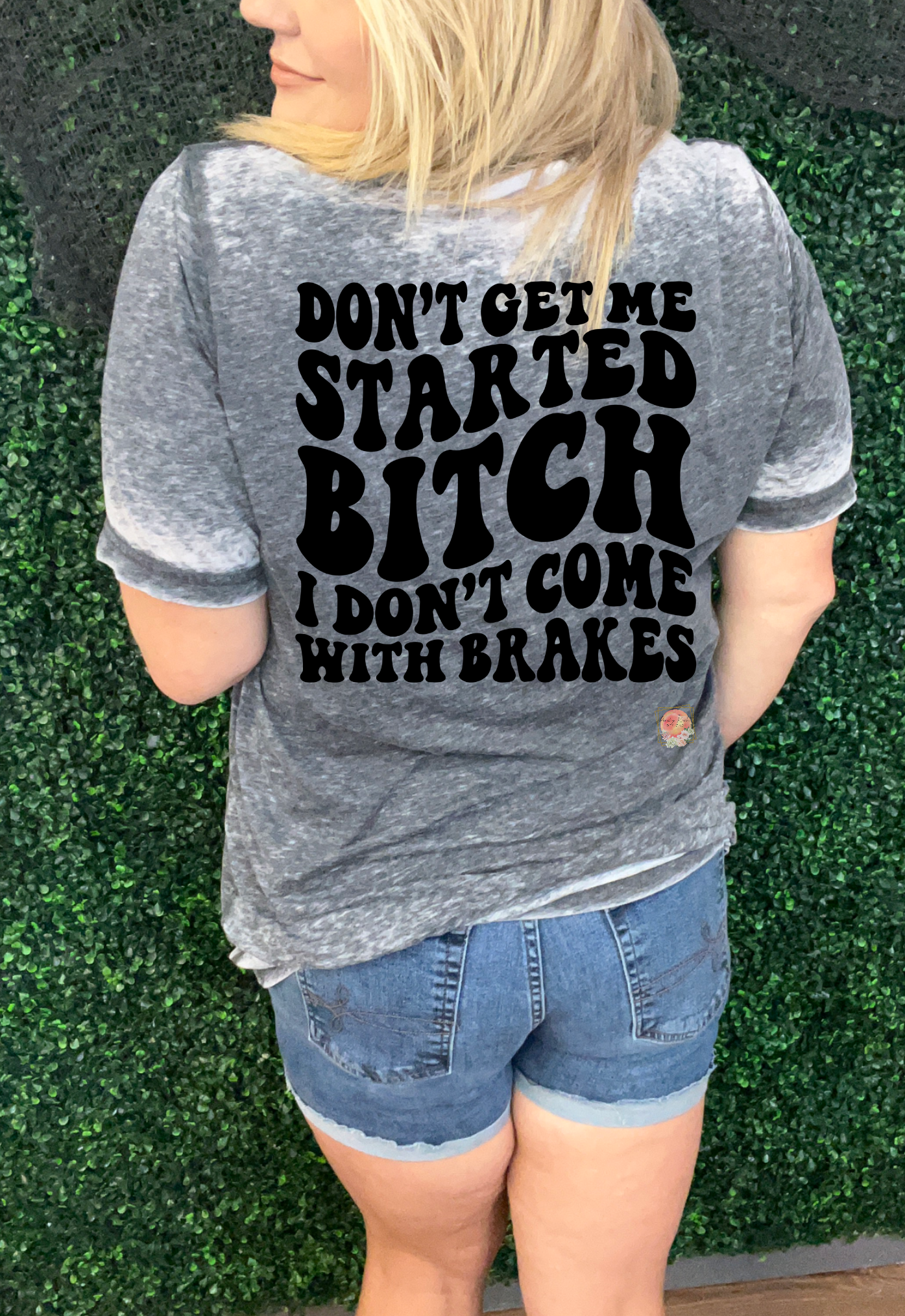 Don’t get me started bitch I don’t come with brakes