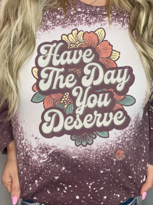 Floral Have The Day You Deserve