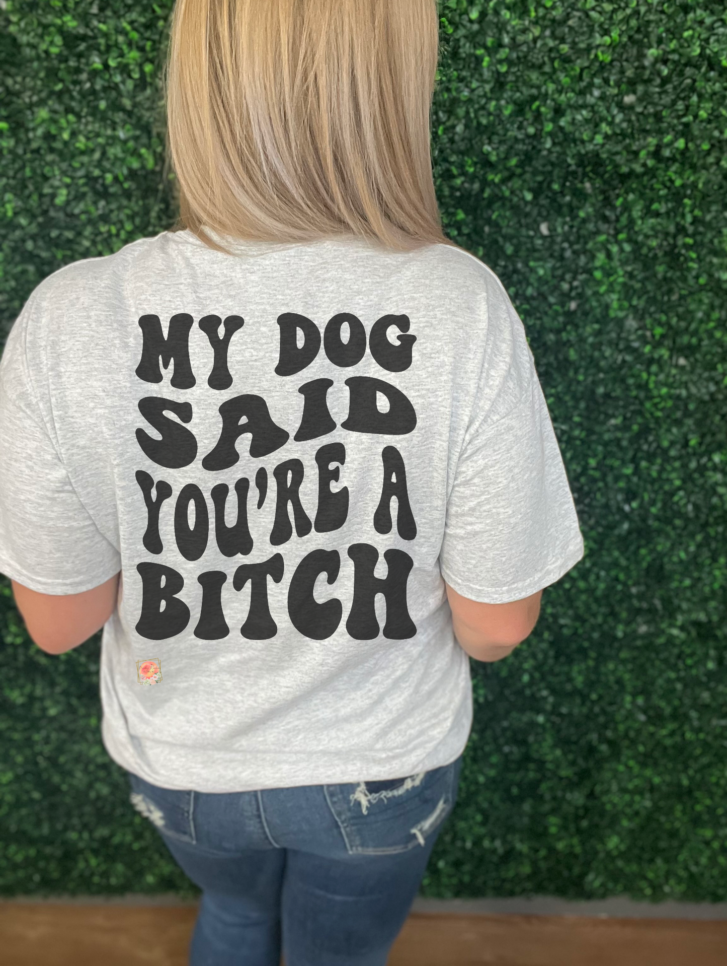 My dog said you’re a bitch (2 styles!)