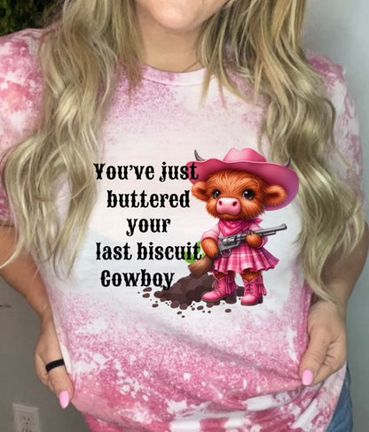 You just buttered your last biscuit cowboy