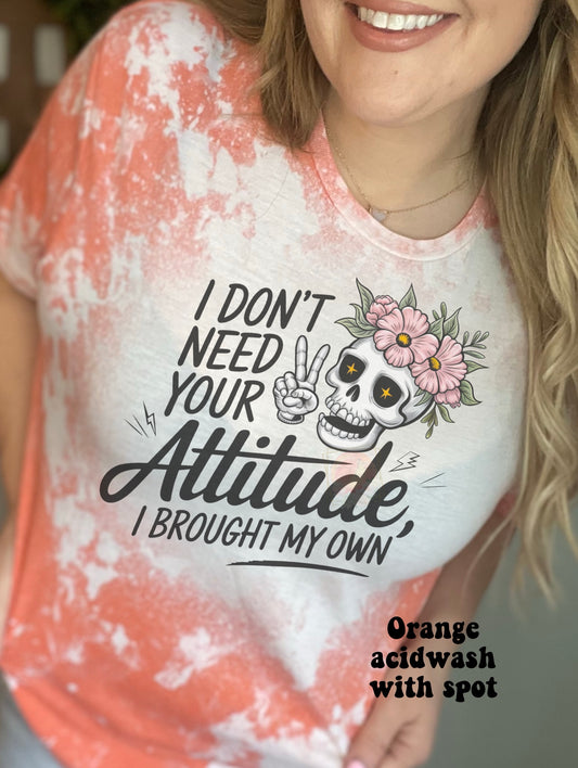 I don’t need your attitude, I brought my own