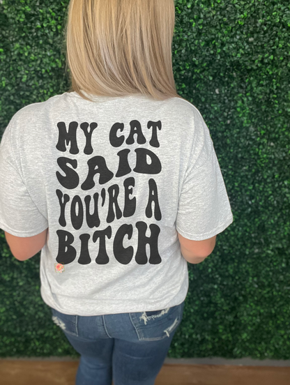 My cat said you’re a bitch (2 styles!)