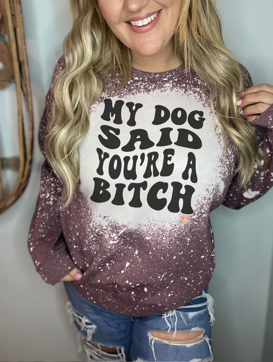 My dog said you’re a bitch (2 styles!)