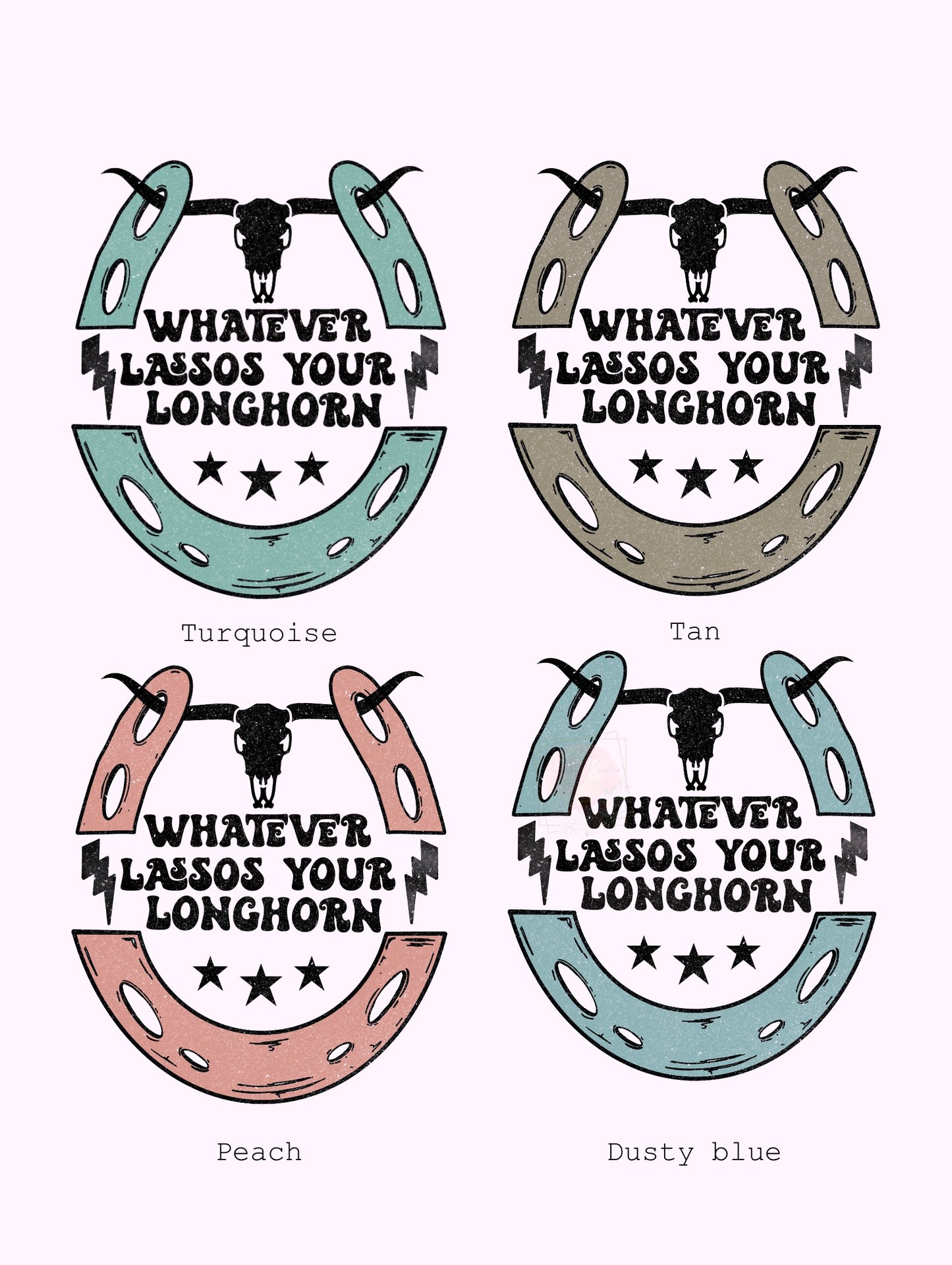 Whatever Lassos Your Longhorn- 4 color options!