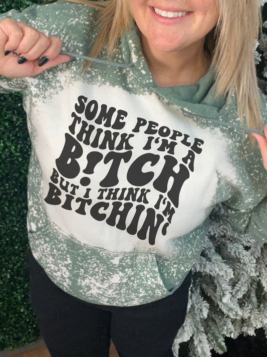 Some people think I’m a bitch, but I think I’m bitchin