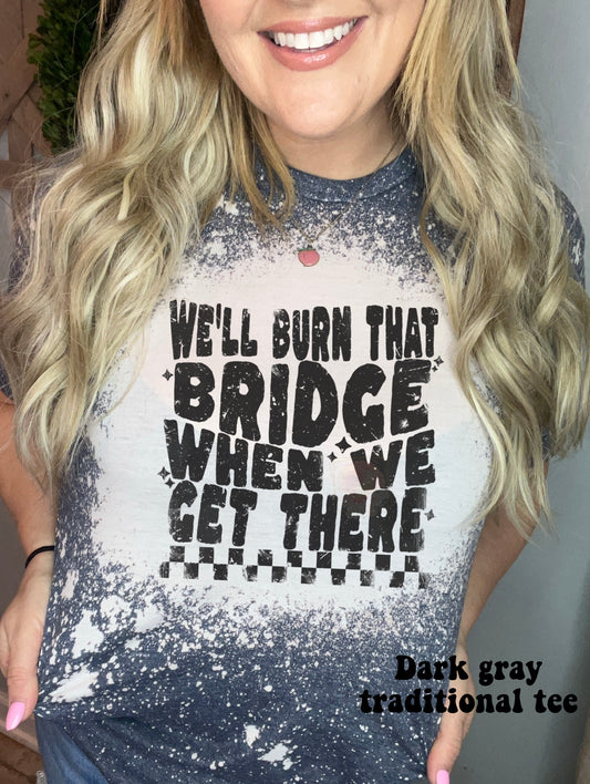 We’ll burn that bridge when we get there