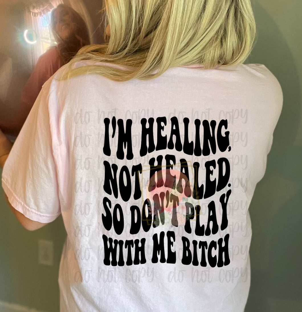 I’m healing,not healed. So don’t play with me bitch.